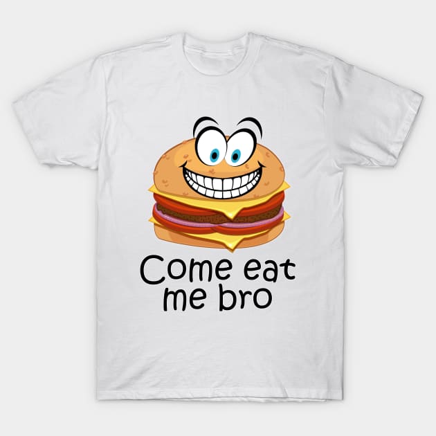 COME EAT ME BRO. FUNNY COME ATE ME BRO T-Shirt by myouynis